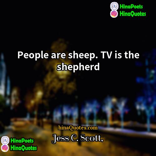 Jess C Scott Quotes | People are sheep. TV is the shepherd.
