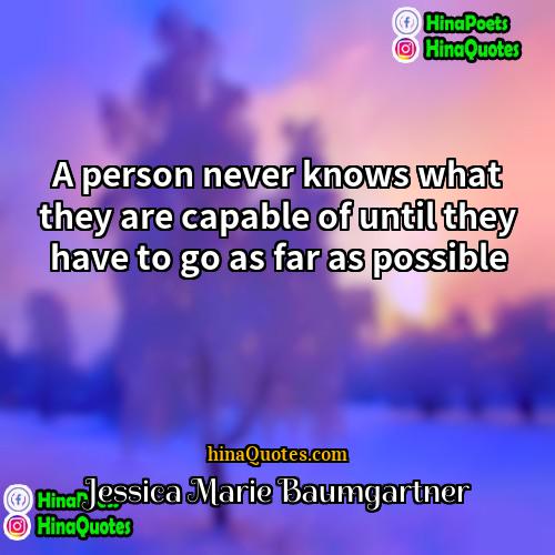 Jessica Marie Baumgartner Quotes | A person never knows what they are