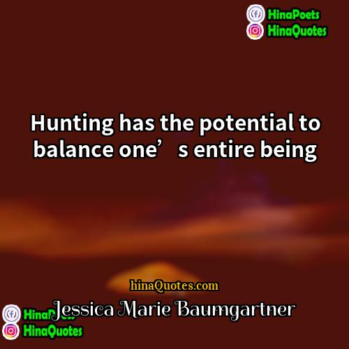 Jessica Marie Baumgartner Quotes | Hunting has the potential to balance one’s