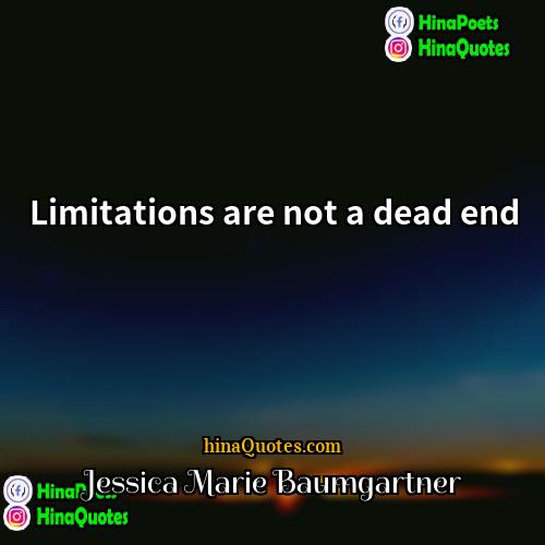 Jessica Marie Baumgartner Quotes | Limitations are not a dead end.
 