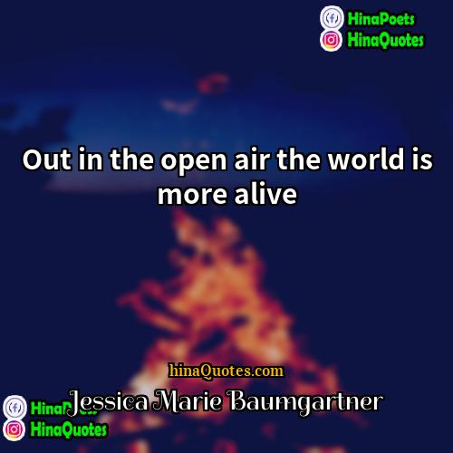 Jessica Marie Baumgartner Quotes | Out in the open air the world