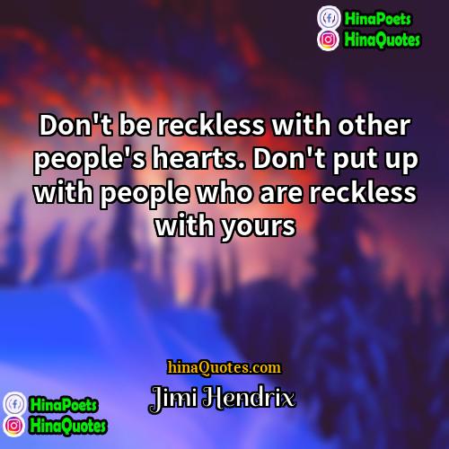 Jimi Hendrix Quotes | Don't be reckless with other people's hearts.
