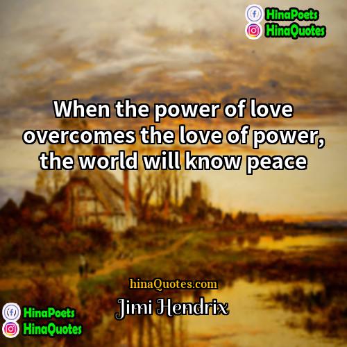 Jimi Hendrix Quotes When The Power Of Love Overcomes The 