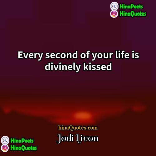 Jodi Livon Quotes | Every second of your life is divinely