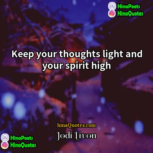 Jodi Livon Quotes | Keep your thoughts light and your spirit