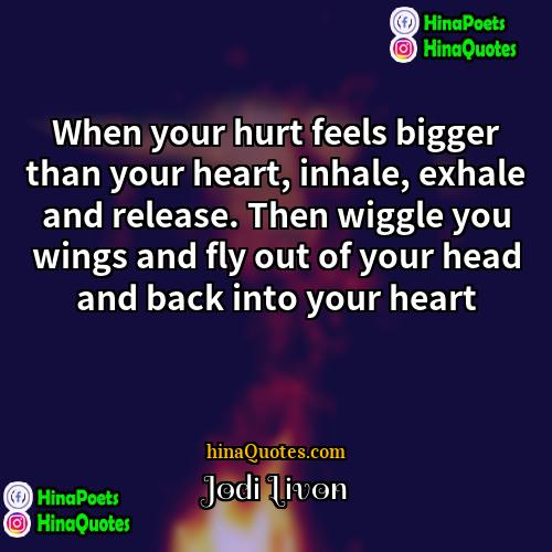 Jodi Livon Quotes | When your hurt feels bigger than your