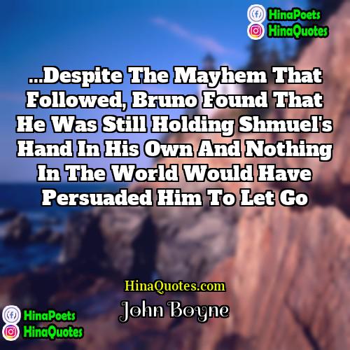John Boyne Quotes | ...Despite the mayhem that followed, Bruno found