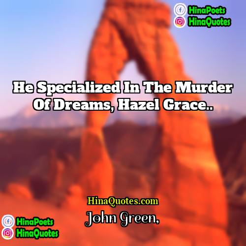 John Green Quotes | He specialized in the murder of dreams,