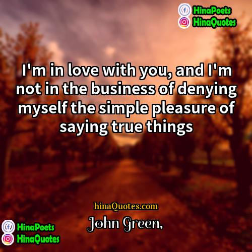 John Green Quotes | I'm in love with you, and I'm