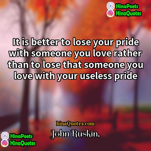 John Ruskin Quotes | It is better to lose your pride