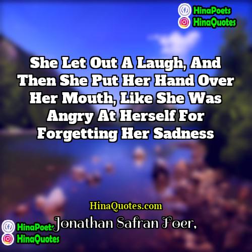 Jonathan Safran Foer Quotes | She let out a laugh, and then