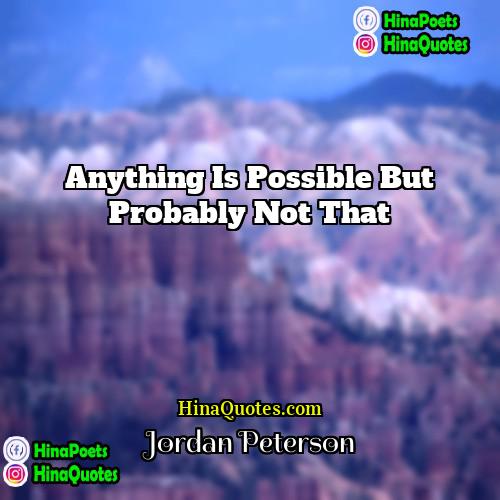 Jordan Peterson Quotes | anything is possible but probably not that
