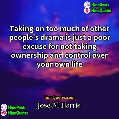 José N Harris Quotes | Taking on too much of other people's