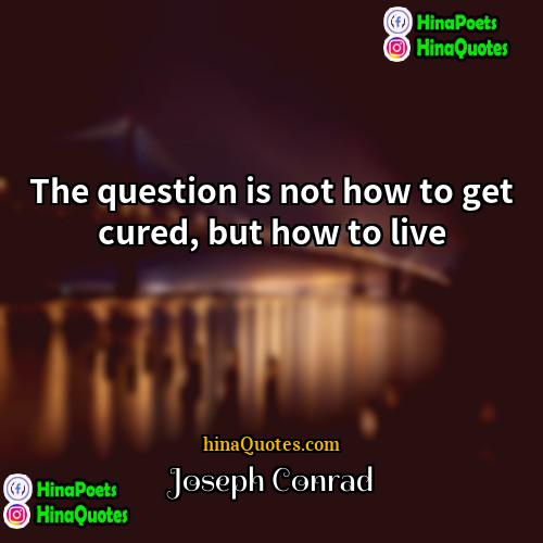 Joseph Conrad Quotes | The question is not how to get