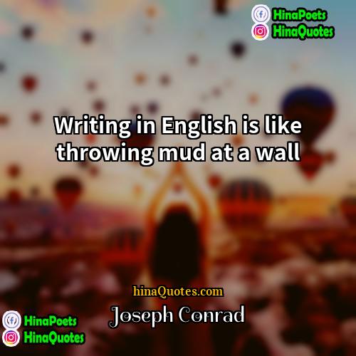 Joseph Conrad Quotes | Writing in English is like throwing mud