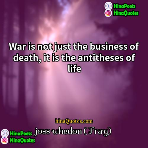 joss whedon ( Fray) Quotes | War is not just the business of