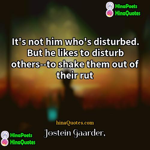Jostein Gaarder Quotes | It's not him who's disturbed. But he