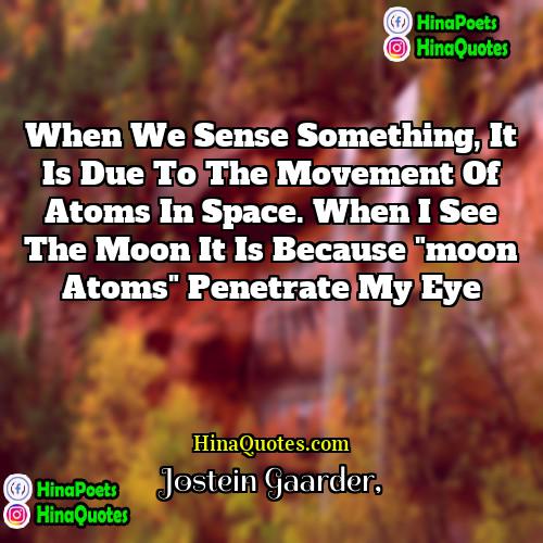 Jostein Gaarder Quotes | When we sense something, it is due