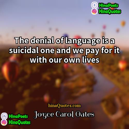 Joyce Carol Oates Quotes | The denial of language is a suicidal