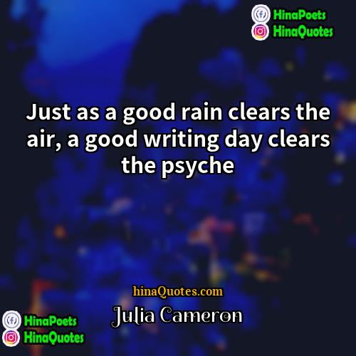 Julia Cameron Quotes | Just as a good rain clears the