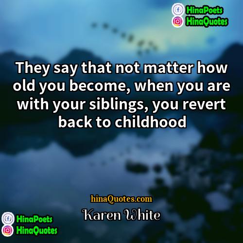 Karen White Quotes | They say that not matter how old