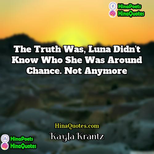 Kayla Krantz Quotes | The truth was, Luna didn't know who