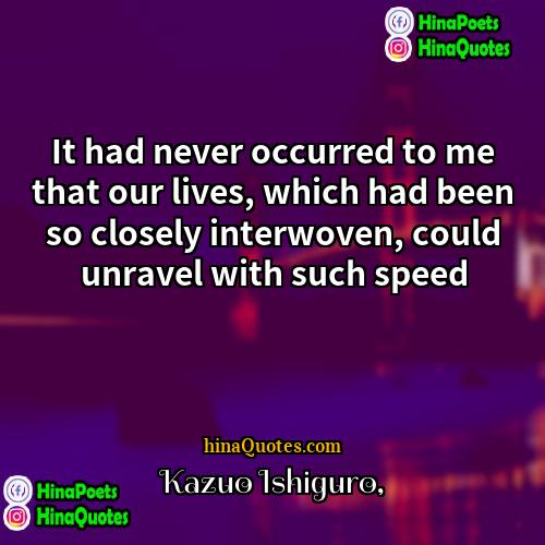 Kazuo Ishiguro Quotes | It had never occurred to me that