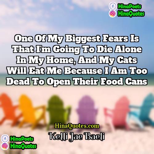Kelli Jae Baeli Quotes | One of my biggest fears is that