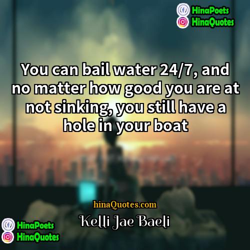 Kelli Jae Baeli Quotes | You can bail water 24/7, and no