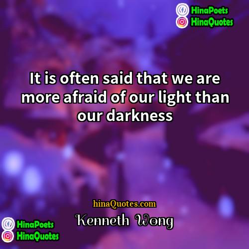 Kenneth  Wong Quotes | It is often said that we are