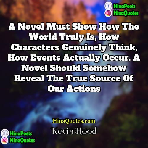 Kevin Hood Quotes | A novel must show how the world