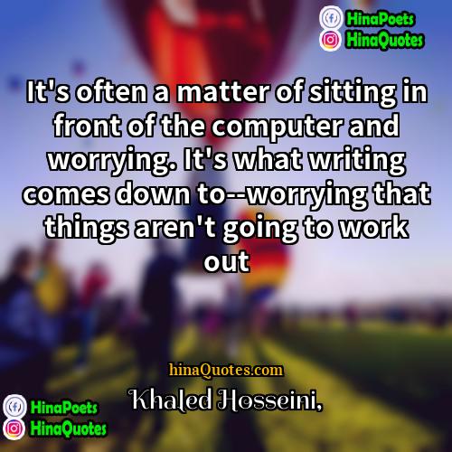 Khaled Hosseini Quotes | It's often a matter of sitting in