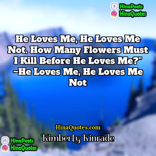 Kimberly Kinrade Quotes | He loves me, he loves me not.