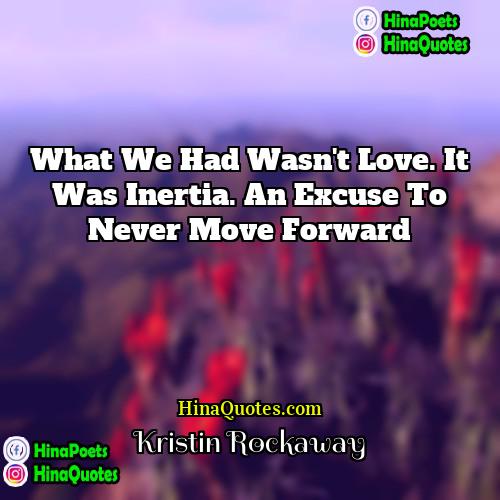 Kristin Rockaway Quotes | What we had wasn't love. It was