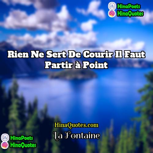 La Fontaine Quotes | Rien ne sert de courir il faut