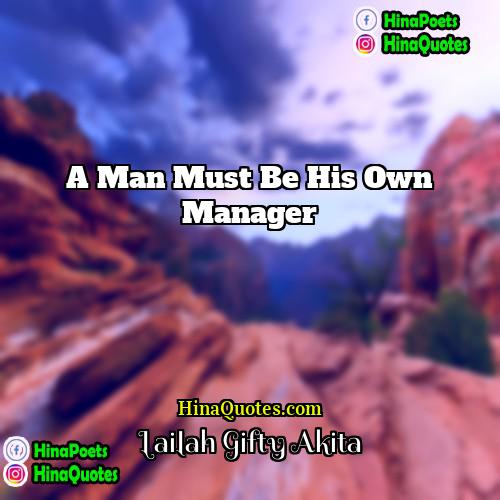 Lailah  Gifty Akita Quotes | A man must be his own manager.
