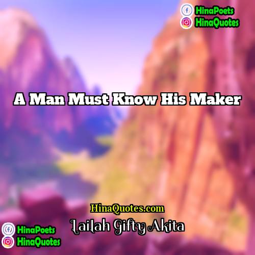 Lailah Gifty Akita Quotes | A man must know his Maker.
 