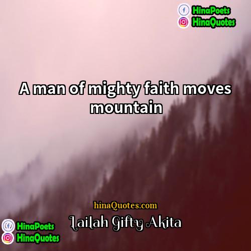 Lailah Gifty Akita Quotes | A man of mighty faith moves mountain.
