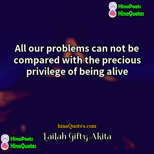 Lailah Gifty Akita Quotes | All our problems can not be compared