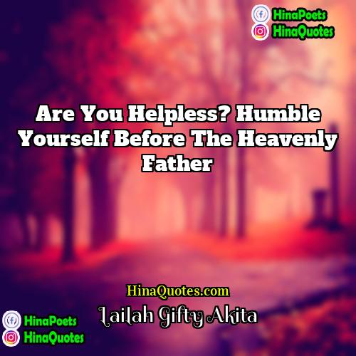 Lailah Gifty Akita Quotes | Are you helpless? Humble yourself before the