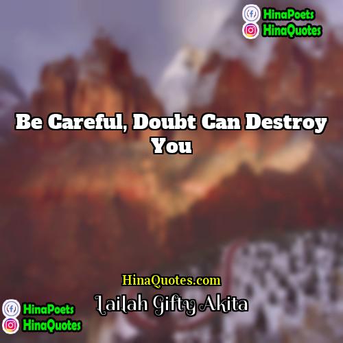 Lailah Gifty Akita Quotes | Be careful, doubt can destroy you.
 