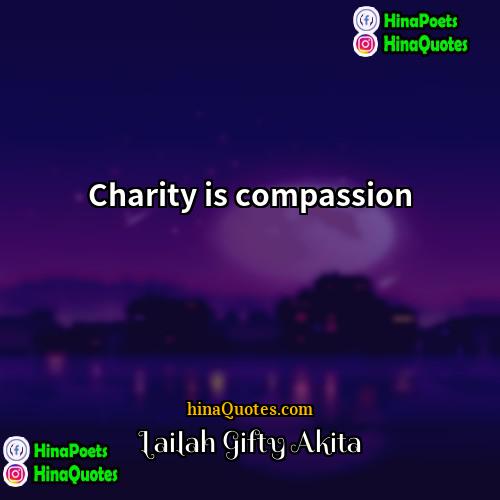 Lailah Gifty Akita Quotes | Charity is compassion.
  