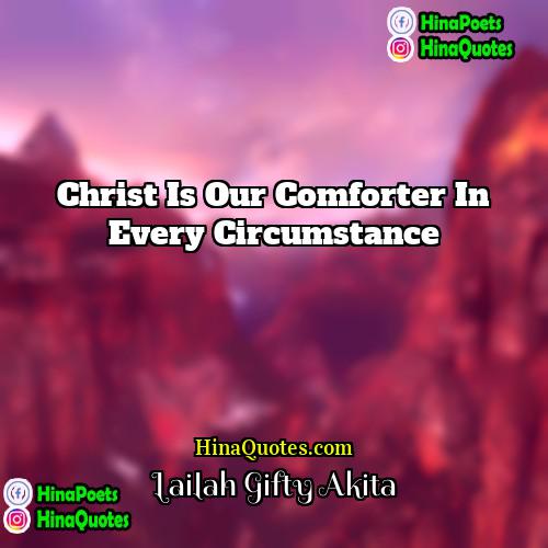 Lailah Gifty Akita Quotes | Christ is our Comforter in every circumstance.
