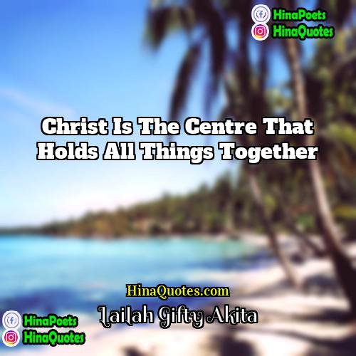 Lailah Gifty Akita Quotes | Christ is the centre that holds all