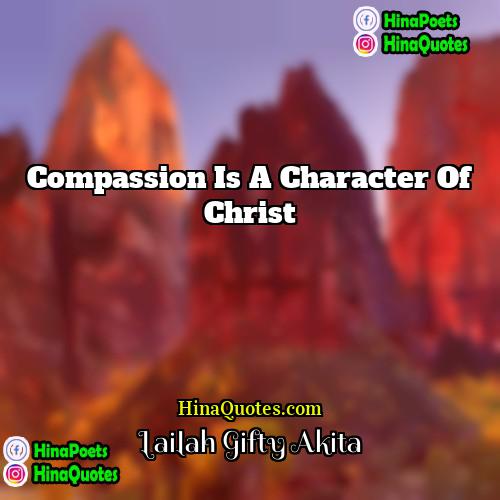 Lailah Gifty Akita Quotes | Compassion is a character of Christ.
 