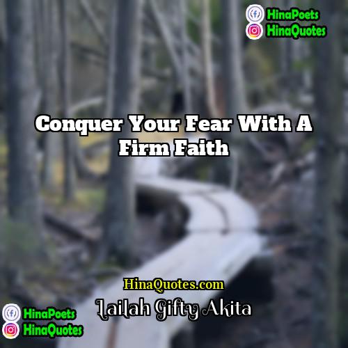 Lailah Gifty Akita Quotes | Conquer your fear with a firm faith.
