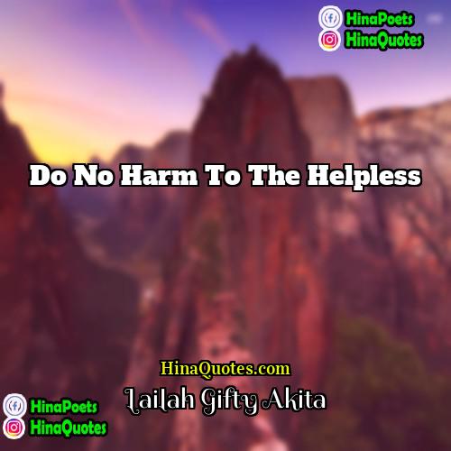 Lailah Gifty Akita Quotes | Do no harm to the helpless.
 