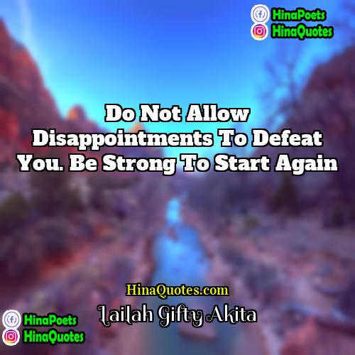 Lailah Gifty Akita Quotes | Do not allow disappointments to defeat you.