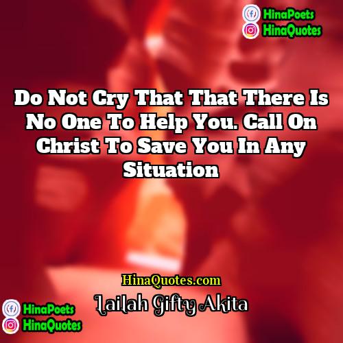 Lailah Gifty Akita Quotes | Do not cry that that there is