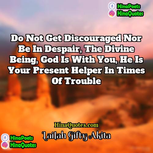 Lailah Gifty Akita Quotes | Do not get discouraged nor be in